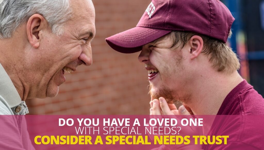 Do You Have A Loved One With Special Needs Considera Special Needs Trust