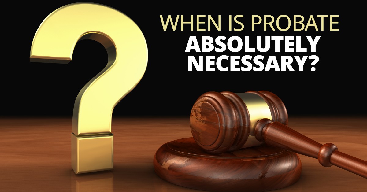 WHEN IS PROBATE NECESSARY